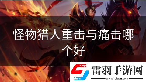 怪物獵人重?fù)襞c痛擊哪個(gè)好