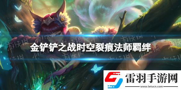金鏟鏟之戰(zhàn)法師什么效果時(shí)空裂痕羈絆法師介紹